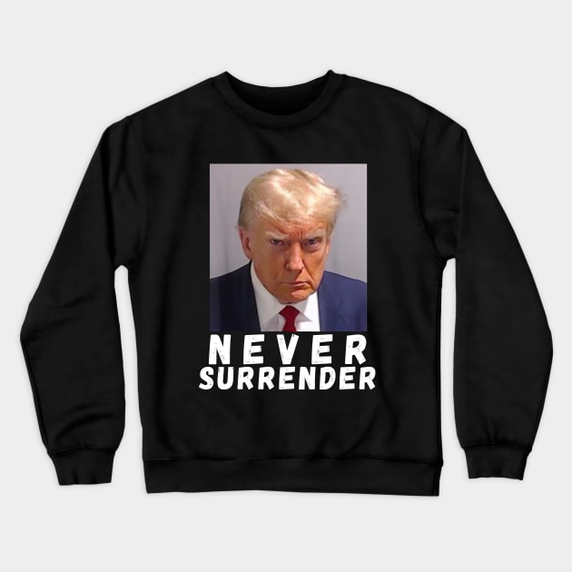 Never Surrender Pro Trump Crewneck Sweatshirt by Bearlyguyart